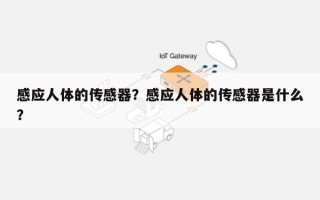 感应人体的传感器？感应人体的传感器是什么？