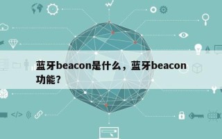 蓝牙beacon是什么，蓝牙beacon功能？