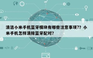 清洁小米手机蓝牙模块有哪些注意事项?？小米手机怎样清除蓝牙配对？