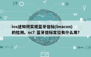 ios述如何实现蓝牙信标(beacon)的检测。oc？蓝牙信标定位有什么用？