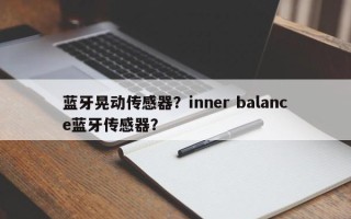 蓝牙晃动传感器？inner balance蓝牙传感器？