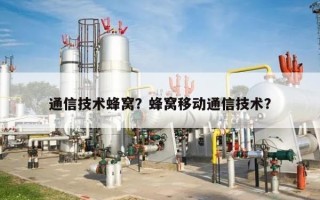 通信技术蜂窝？蜂窝移动通信技术？