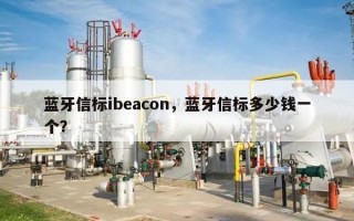 蓝牙信标ibeacon，蓝牙信标多少钱一个？