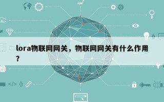 lora物联网网关，物联网网关有什么作用？