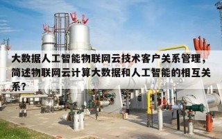 大数据人工智能物联网云技术客户关系管理，简述物联网云计算大数据和人工智能的相互关系？