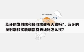 蓝牙的发射端和接收端都有天线吗?，蓝牙的发射端和接收端都有天线吗怎么接？