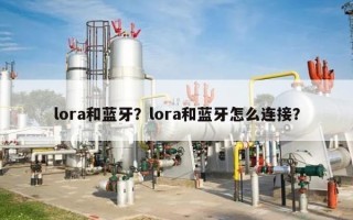 lora和蓝牙？lora和蓝牙怎么连接？