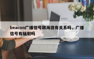 beacon广播信号跟海拔有关系吗，广播信号有辐射吗