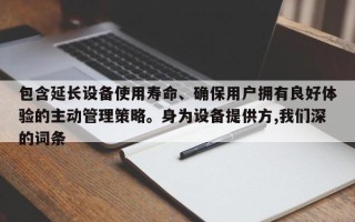 包含延长设备使用寿命、确保用户拥有良好体验的主动管理策略。身为设备提供方,我们深的词条