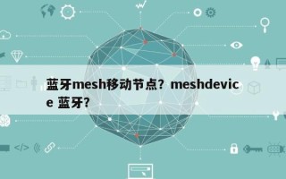 蓝牙mesh移动节点？meshdevice 蓝牙？
