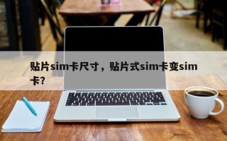 贴片sim卡尺寸，贴片式sim卡变sim卡？