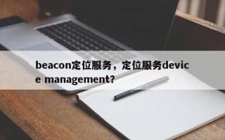 beacon定位服务，定位服务device management？