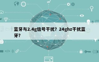 蓝牙与2.4g信号干扰？24ghz干扰蓝牙？