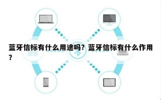 蓝牙信标有什么用途吗？蓝牙信标有什么作用？