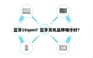 蓝牙16qam？蓝牙耳机品牌哪个好？