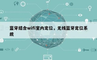 蓝牙结合wifi室内定位，无线蓝牙定位系统