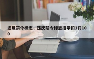 违反禁令标志，违反禁令标志指示扣1罚100