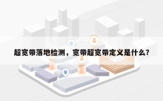 超宽带落地检测，宽带超宽带定义是什么？