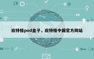 应特格pod盒子，应特格中国官方网站
