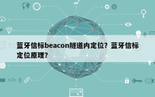 蓝牙信标beacon隧道内定位？蓝牙信标定位原理？