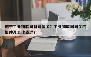 南宁工业物联网智能网关？工业物联网网关的概述及工作原理？