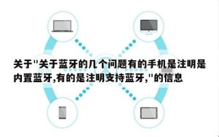 关于"关于蓝牙的几个问题有的手机是注明是内置蓝牙,有的是注明支持蓝牙,"的信息