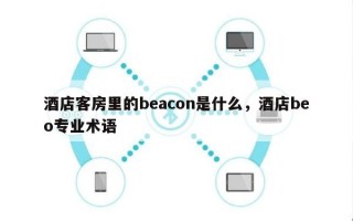 酒店客房里的beacon是什么，酒店beo专业术语
