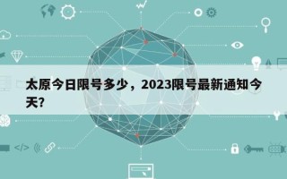 太原今日限号多少，2023限号最新通知今天？