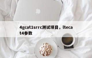 4gcat1srrc测试项目，ltecat4参数