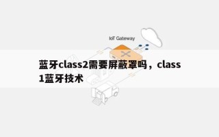 蓝牙class2需要屏蔽罩吗，class1蓝牙技术