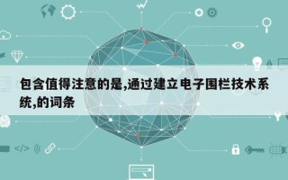 包含值得注意的是,通过建立电子围栏技术系统,的词条