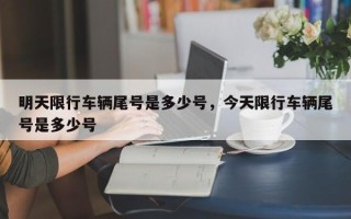 明天限行车辆尾号是多少号，今天限行车辆尾号是多少号