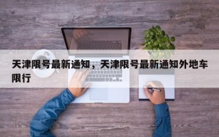 天津限号最新通知，天津限号最新通知外地车限行