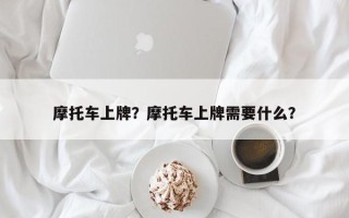 摩托车上牌？摩托车上牌需要什么？