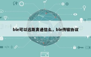 ble可以远距离通信么，ble传输协议