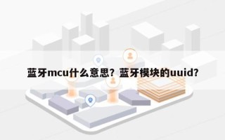 蓝牙mcu什么意思？蓝牙模块的uuid？