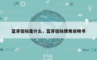 蓝牙信标是什么，蓝牙信标使用说明书