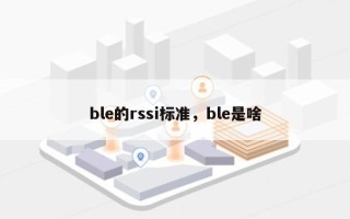 ble的rssi标准，ble是啥