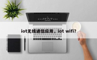 iot无线通信应用，iot wifi？
