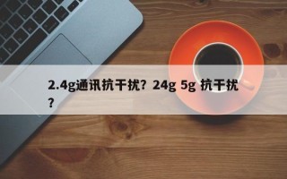 2.4g通讯抗干扰？24g 5g 抗干扰？