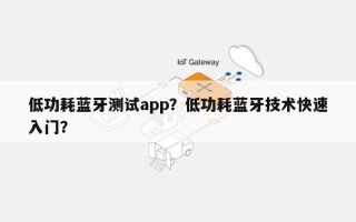 低功耗蓝牙测试app？低功耗蓝牙技术快速入门？