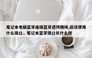 笔记本电脑蓝牙连接蓝牙透传模块,应该使用什么接口，笔记本蓝牙接口长什么样