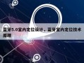 蓝牙5.0室内定位设计，蓝牙室内定位技术原理