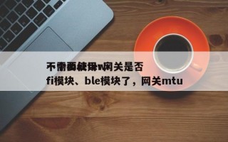 一个matter网关是否
不需要使用wifi模块、ble模块了，网关mtu