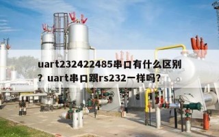uart232422485串口有什么区别？uart串口跟rs232一样吗？