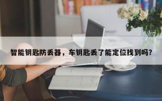 智能钥匙防丢器，车钥匙丢了能定位找到吗？