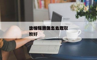 信标范围怎么选取
，信标范围怎么选取
比较好
？