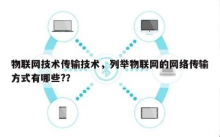 物联网技术传输技术，列举物联网的网络传输方式有哪些?？
