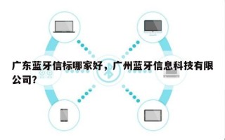 广东蓝牙信标哪家好，广州蓝牙信息科技有限公司？