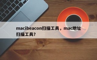 macibeacon扫描工具，mac地址扫描工具？